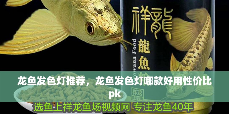 龍魚發(fā)色燈推薦，龍魚發(fā)色燈哪款好用性價(jià)比pk