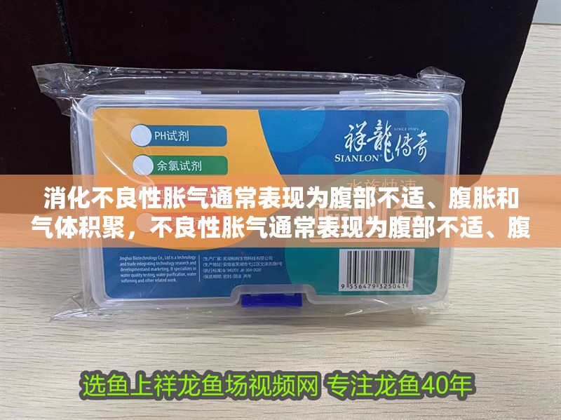 消化不良性脹氣通常表現為腹部不適、腹脹和氣體積聚，不良性脹氣通常表現為腹部不適、腹脹和氣體積聚，醫生建議及時檢查