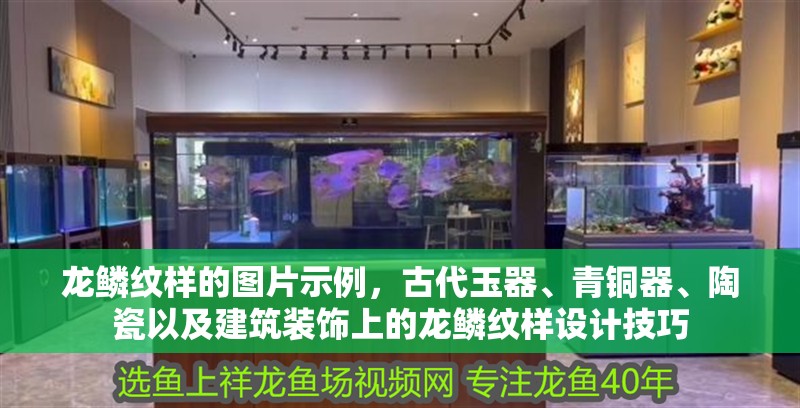 龍鱗紋樣的圖片示例，古代玉器、青銅器、陶瓷以及建筑裝飾上的龍鱗紋樣設計技巧