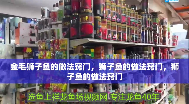 金毛獅子魚的做法竅門，獅子魚的做法竅門，獅子魚的做法竅門 金毛獅子魚的做法竅門，獅子魚的做法竅門，獅子魚的做法竅門 觀賞魚百科