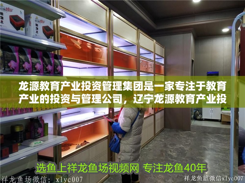 龍源教育產業投資管理集團是一家專注于教育產業的投資與管理公司，遼寧龍源教育產業投資管理集團