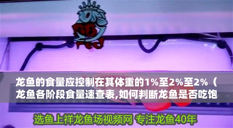 龍魚的食量應控制在其體重的1%至2%至2%（龍魚各階段食量速查表,如何判斷龍魚是否吃飽了?）