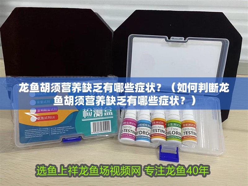 龍魚胡須營養缺乏有哪些癥狀？（如何判斷龍魚胡須營養缺乏有哪些癥狀？）