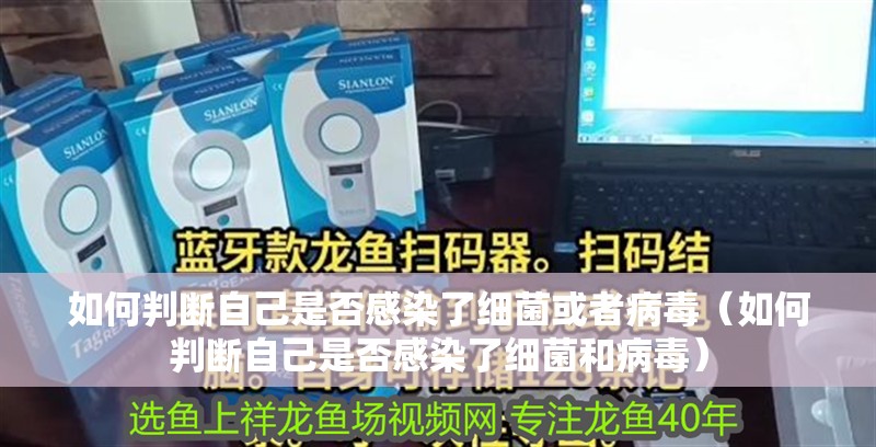 如何判斷自己是否感染了細菌或者病毒（如何判斷自己是否感染了細菌和病毒）