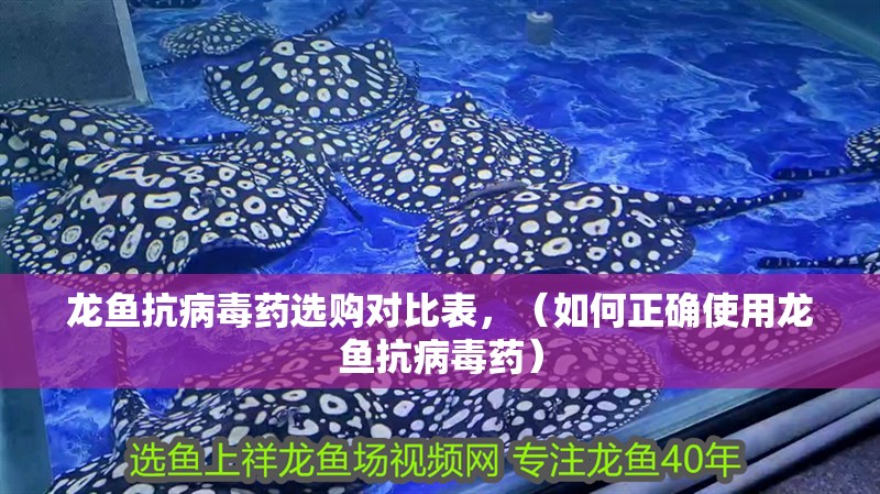 龍魚抗病毒藥選購對比表，（如何正確使用龍魚抗病毒藥）