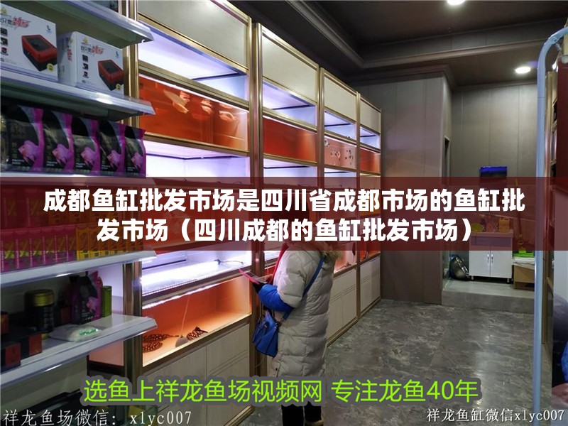 成都魚缸批發市場是四川省成都市場的魚缸批發市場（四川成都的魚缸批發市場）