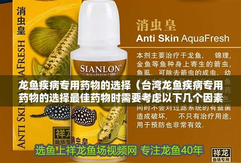 龍魚(yú)疾病專用藥物的選擇（臺(tái)灣龍魚(yú)疾病專用藥物的選擇最佳藥物時(shí)需要考慮以下幾個(gè)因素）