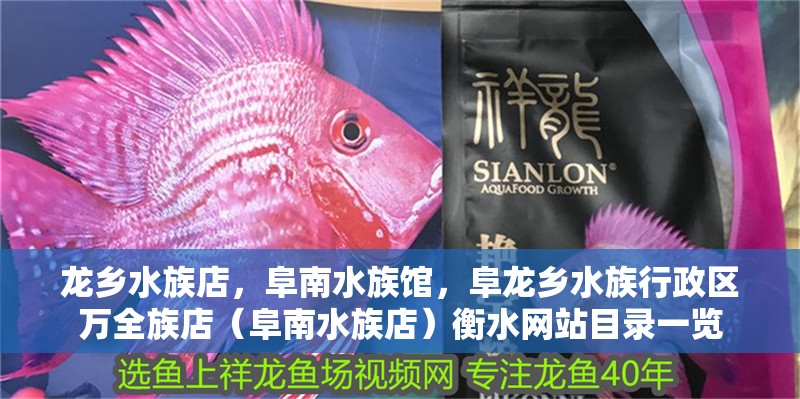 龍鄉(xiāng)水族店，阜南水族館，阜龍鄉(xiāng)水族行政區(qū)萬(wàn)全族店（阜南水族店）衡水網(wǎng)站目錄一覽