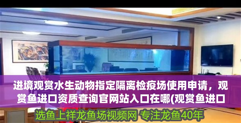 進境觀賞水生動物指定隔離檢疫場使用申請，觀賞魚進口資質查詢官網站入口在哪(觀賞魚進口許可證