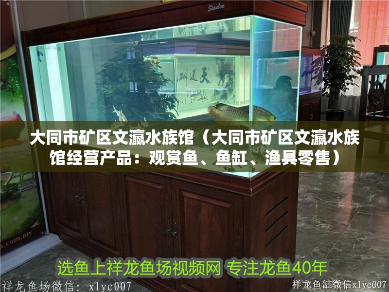 大同市礦區文瀛水族館（大同市礦區文瀛水族館經營產品：觀賞魚、魚缸、漁具零售）