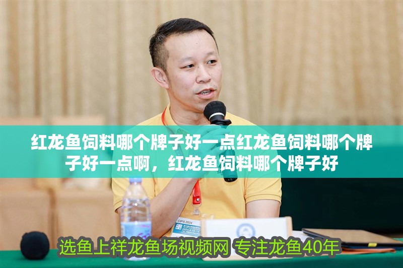 紅龍魚飼料哪個牌子好一點紅龍魚飼料哪個牌子好一點啊，紅龍魚飼料哪個牌子好