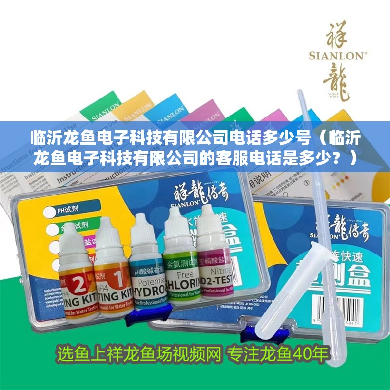 臨沂龍魚電子科技有限公司電話多少號（臨沂龍魚電子科技有限公司的客服電話是多少？）