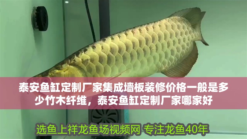 <strong><mark>泰安</mark></strong>魚缸定制廠家集成墻板裝修價格一般是多少竹木纖維，<strong><mark>泰安</mark></strong>魚缸定制廠家哪家好