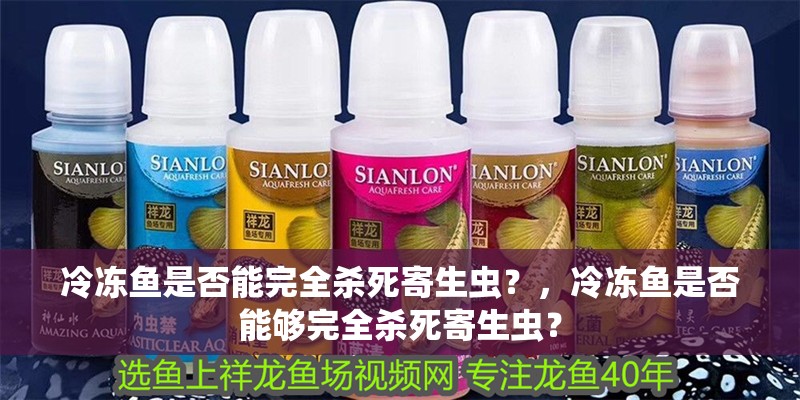 冷凍魚是否能完全殺死寄生蟲？，冷凍魚是否能夠完全殺死寄生蟲？