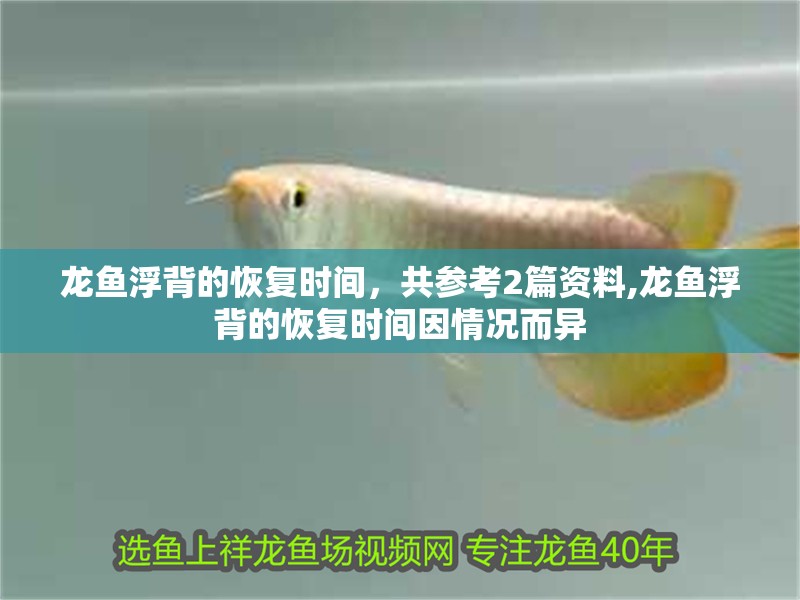 龍魚浮背的恢復時間，共參考2篇資料,龍魚浮背的恢復時間因情況而異