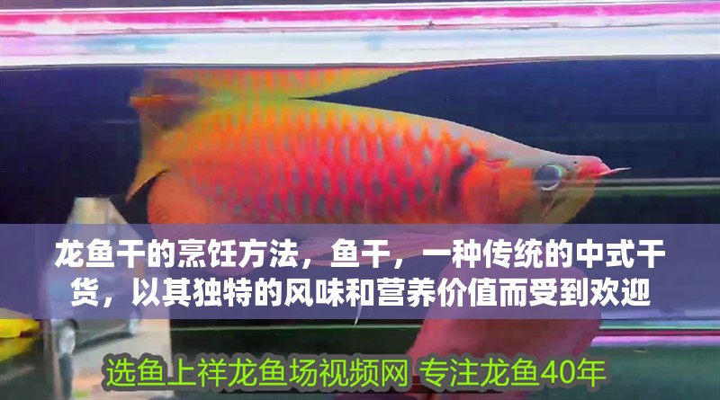 龍魚干的烹飪方法，魚干，一種傳統的中式干貨，以其獨特的風味和營養價值而受到歡迎