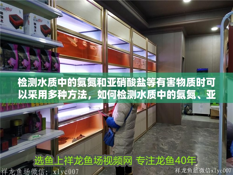 檢測(cè)水質(zhì)中的氨氮和亞硝酸鹽等有害物質(zhì)時(shí)可以采用多種方法，如何檢測(cè)水質(zhì)中的氨氮、亞硝酸鹽？