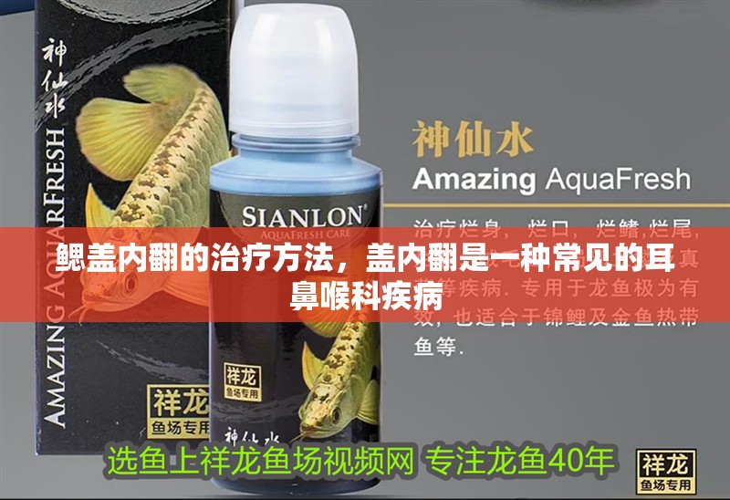 鰓蓋內翻的治療方法，蓋內翻是一種常見的耳鼻喉科疾病