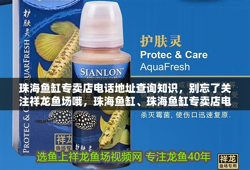 珠海魚缸專賣店電話地址查詢知識，別忘了關注祥龍魚場哦，珠海魚缸、珠海魚缸專賣店電話地址查詢