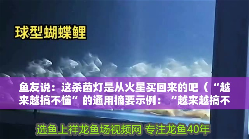 魚友說：這殺菌燈是從火星買回來的吧（“越來越搞不懂”的通用摘要示例：“越來越搞不懂”）