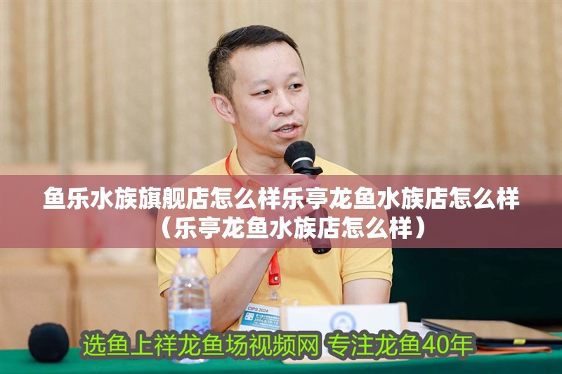 魚(yú)樂(lè)水族旗艦店怎么樣樂(lè)亭龍魚(yú)水族店怎么樣（樂(lè)亭龍魚(yú)水族店怎么樣）