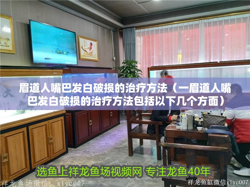 眉道人嘴巴發(fā)白破損的治療方法（一眉道人嘴巴發(fā)白破損的治療方法包括以下幾個方面）