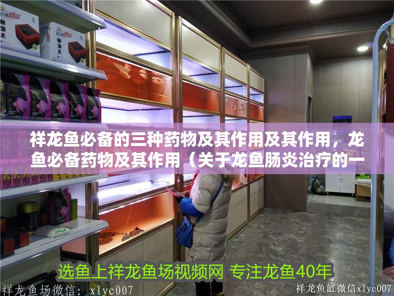 祥龍魚必備的三種藥物及其作用及其作用，龍魚必備藥物及其作用（關于龍魚腸炎治療的一些小建議）