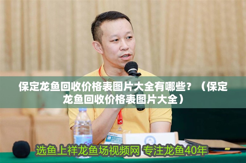 保定龍魚回收價格表圖片大全有哪些？（保定龍魚回收價格表圖片大全） 保定龍魚回收價格表圖片大全有哪些？（保定龍魚回收價格表圖片大全） 觀賞魚百科