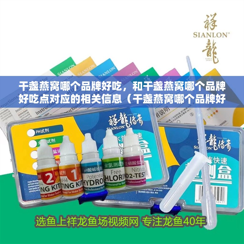 干盞燕窩哪個品牌好吃，和干盞燕窩哪個品牌好吃點對應的相關信息（干盞燕窩哪個品牌好吃）