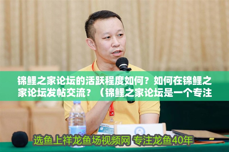 錦鯉之家論壇的活躍程度如何？如何在錦鯉之家論壇發帖交流？（錦鯉之家論壇是一個專注于錦鯉養殖愛好者的在線社區） 錦鯉之家論壇的活躍程度如何？如何在錦鯉之家論壇發帖交流？（錦鯉之家論壇是一個專注于錦鯉養殖愛好者的在線社區） 觀賞魚百科 第2張