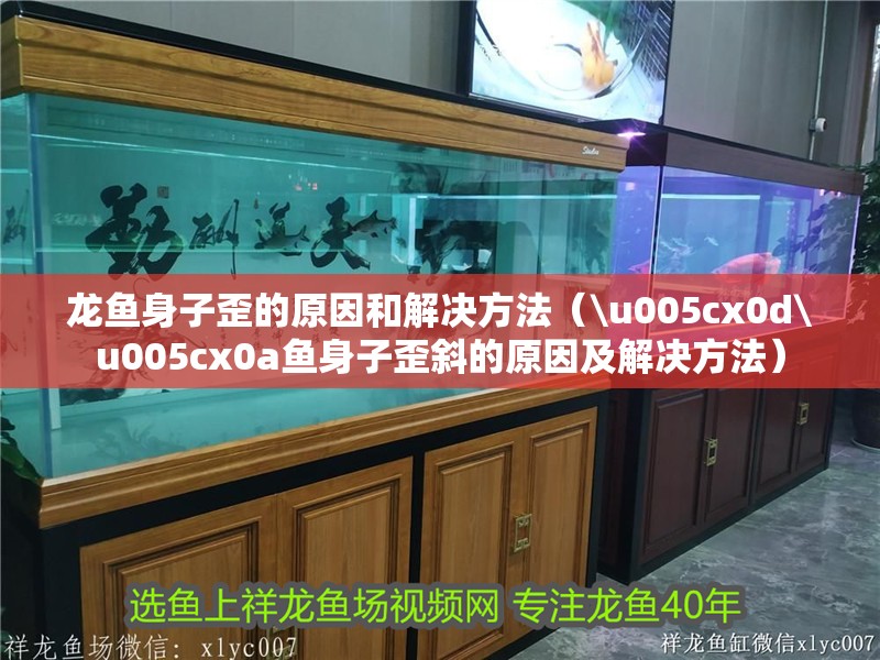 龍魚身子歪的原因和解決方法（\u005cx0d\u005cx0a魚身子歪斜的原因及解決方法）