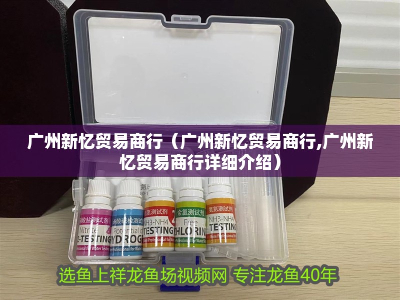 廣州新憶貿易商行（廣州新憶貿易商行,廣州新憶貿易商行詳細介紹）