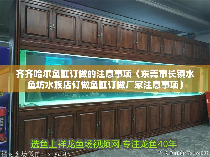 齊齊哈爾魚缸訂做的注意事項（東莞市長鎮(zhèn)水魚坊水族店訂做魚缸訂做廠家注意事項）