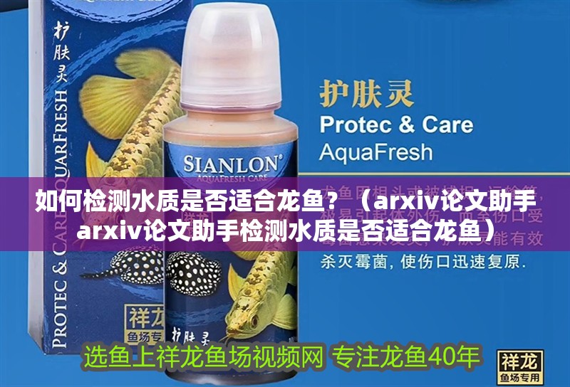 如何檢測水質是否適合龍魚？（arxiv論文助手arxiv論文助手檢測水質是否適合龍魚）