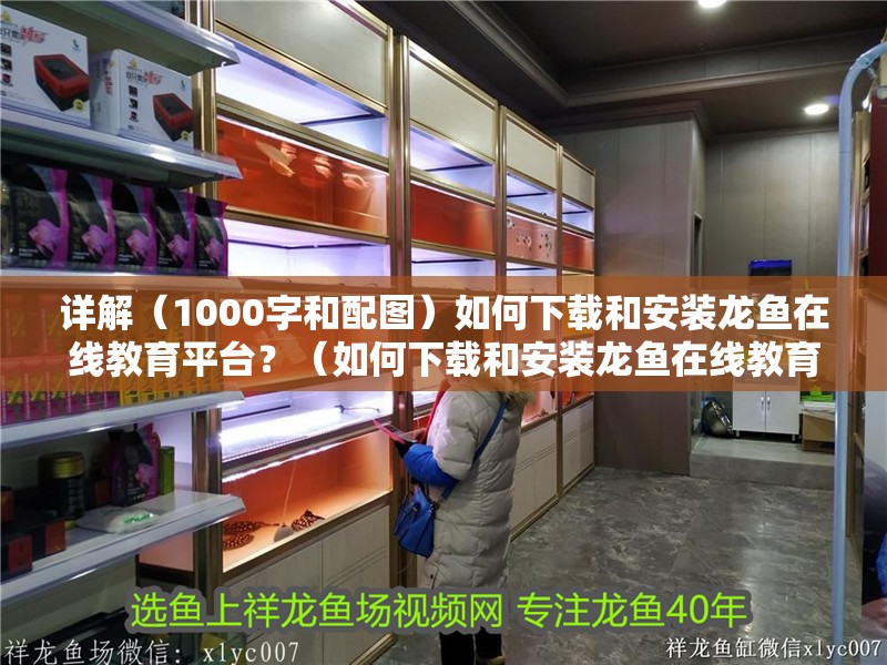 詳解（1000字和配圖）如何下載和安裝龍魚在線教育平臺(tái)？（如何下載和安裝龍魚在線教育平臺(tái)）