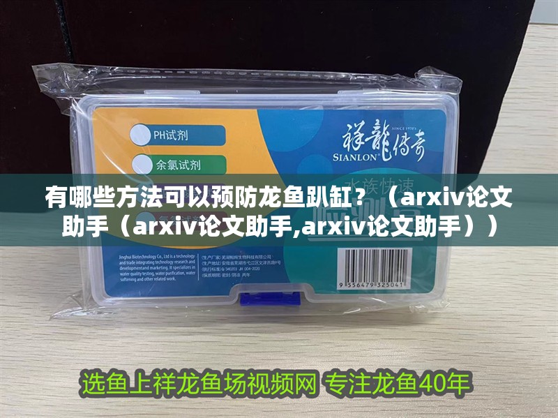 有哪些方法可以預防龍魚趴缸？（arxiv論文助手（arxiv論文助手,arxiv論文助手））