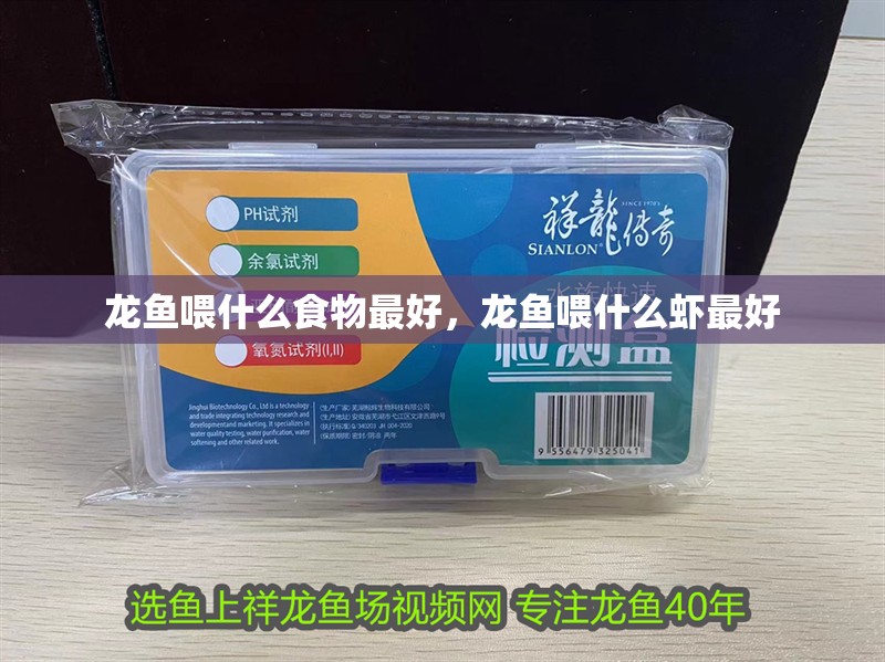 龍魚喂什么食物最好，龍魚喂什么蝦最好