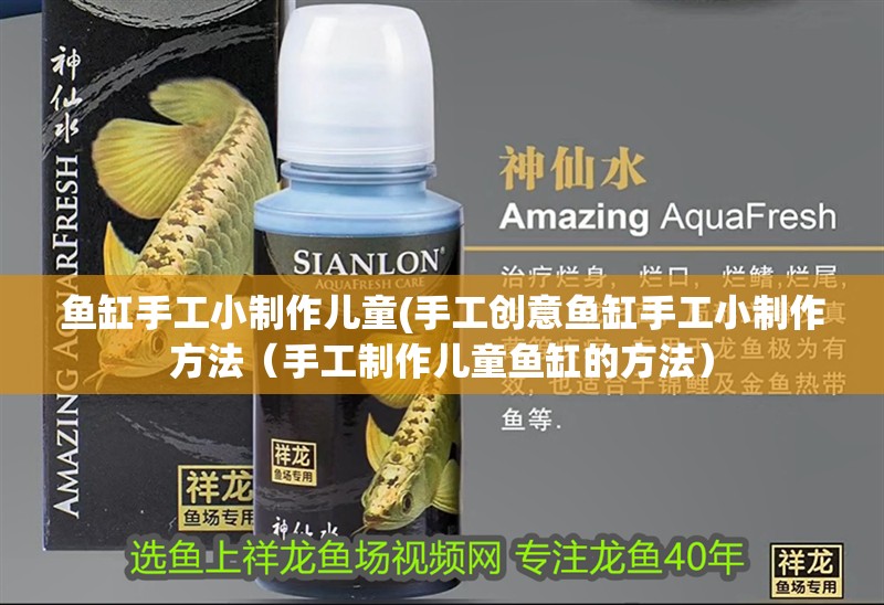 魚缸手工小制作兒童(手工創意魚缸手工小制作方法（手工制作兒童魚缸的方法）