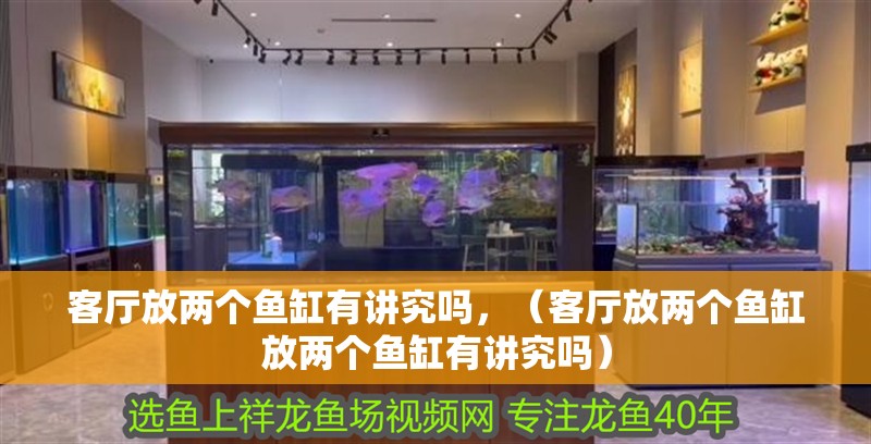 客廳放兩個魚缸有講究嗎，（客廳放兩個魚缸放兩個魚缸有講究嗎）