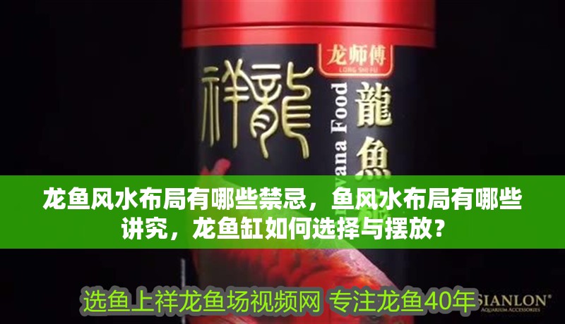 龍魚風水布局有哪些禁忌，魚風水布局有哪些講究，龍魚缸如何選擇與擺放？ 龍魚風水布局有哪些禁忌，魚風水布局有哪些講究，龍魚缸如何選擇與擺放？ 龍魚百科