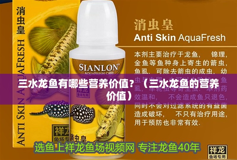 <strong><mark>三水</mark></strong>龍魚有哪些營養價值？（<strong><mark>三水</mark></strong>龍魚的營養價值）