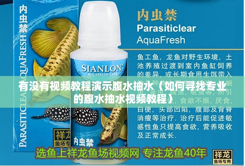 有沒有視頻教程演示腹水抽水（如何尋找專業的腹水抽水視頻教程）