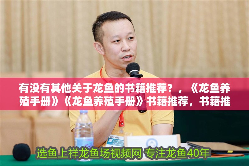 有沒有其他關(guān)于龍魚的書籍推薦？，《龍魚養(yǎng)殖手冊》《龍魚養(yǎng)殖手冊》書籍推薦，書籍推薦