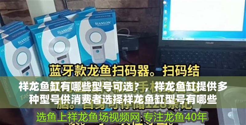 我的虎魚真菌感染了要怎么處理 祥龍魚缸有哪些型號可選?,祥龍魚缸提供多種型號供消費者選擇祥龍魚缸型號有哪些 龍魚百科 祥龍魚缸有哪些型號可選?,祥龍魚缸提供多種型號供消費者選擇祥龍魚缸型號有哪些 祥龍魚缸有哪些型號可選?,祥龍魚缸提供多種型號供消費者選擇祥龍魚缸型號有哪些 龍魚百科
