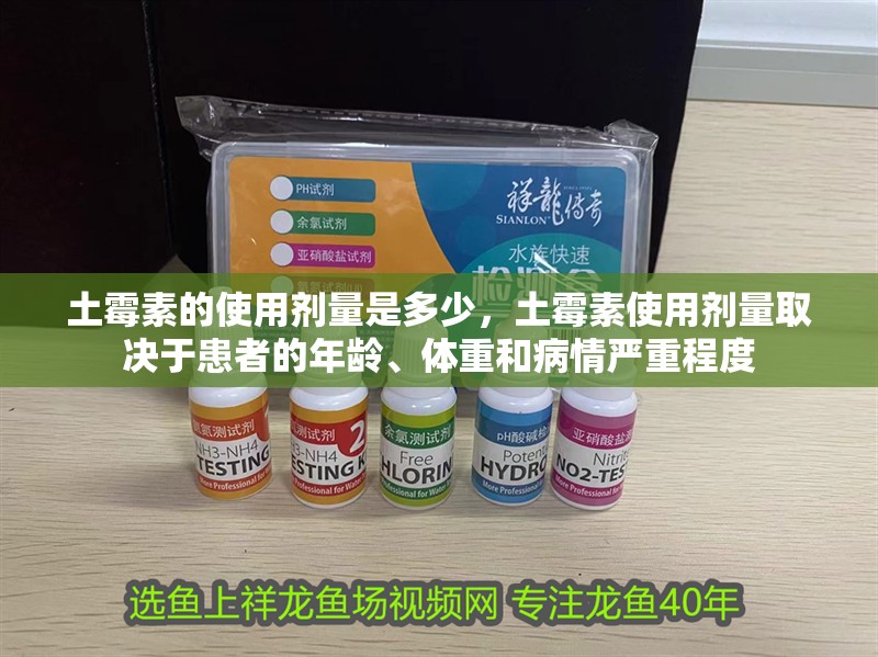 土霉素的使用劑量是多少，土霉素使用劑量取決于患者的年齡、體重和病情嚴重程度 土霉素的使用劑量是多少，土霉素使用劑量取決于患者的年齡、體重和病情嚴重程度 龍魚百科