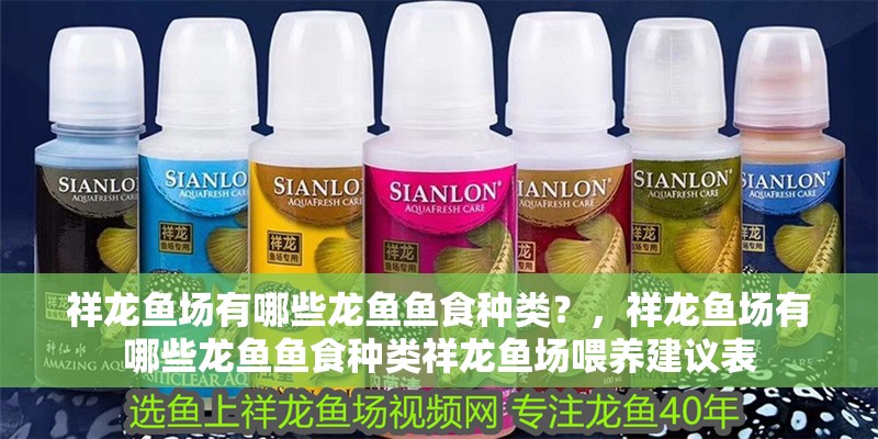 祥龍魚場有哪些龍魚魚食種類？，祥龍魚場有哪些龍魚魚食種類祥龍魚場喂養建議表