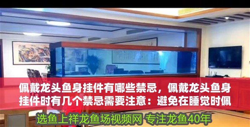 佩戴龍頭魚身掛件有哪些禁忌，佩戴龍頭魚身掛件時有幾個禁忌需要注意：避免在睡覺時佩戴 佩戴龍頭魚身掛件有哪些禁忌，佩戴龍頭魚身掛件時有幾個禁忌需要注意：避免在睡覺時佩戴 龍魚百科