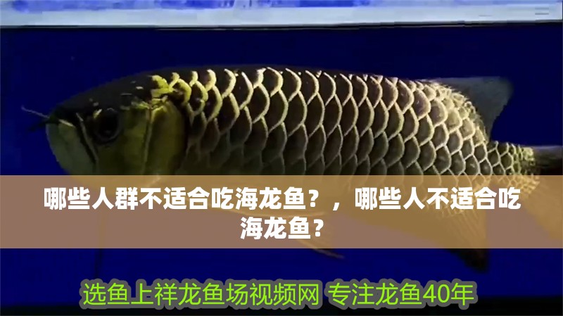 龍魚怕什么 哪些人群不適合吃海龍魚?,哪些人不適合吃海龍魚? 龍魚百科 哪些人群不適合吃海龍魚?,哪些人不適合吃海龍魚? 哪些人群不適合吃海龍魚?,哪些人不適合吃海龍魚? 龍魚百科
