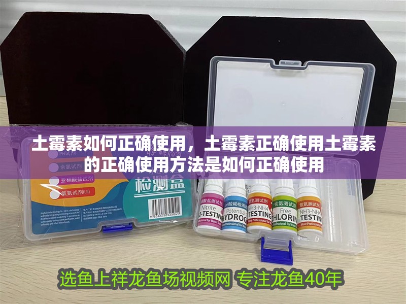 土霉素如何正確使用，土霉素正確使用土霉素的正確使用方法是如何正確使用