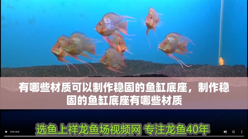 有哪些材質(zhì)可以制作穩(wěn)固的魚缸底座，制作穩(wěn)固的魚缸底座有哪些材質(zhì)